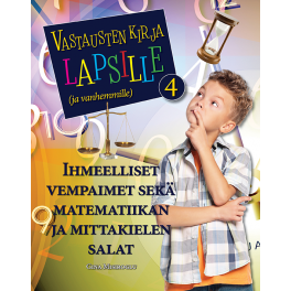 Vastausten kirja lapsille (ja vanhemmille) 4 osa - Ihmeelliset vempaimet sekä matematiikan ja mittakielen salat